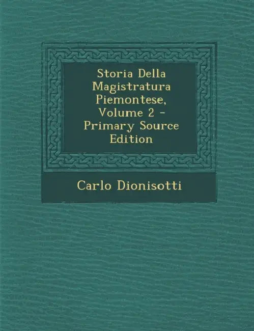 Storia Della Magistratura Piemontese; Volume 2 by Carlo Dionisotti
