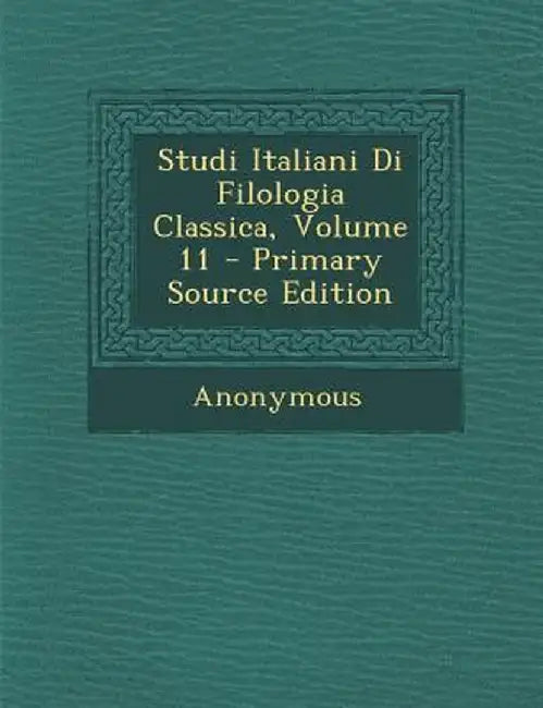 Studi Italiani Di Filologia Classica, Volume 11 by Anonymous