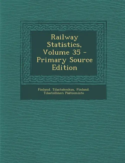 Railway Statistics; Volume 35 by Finland Tilastokeskus, Finland Tilastollinen Päätoimisto