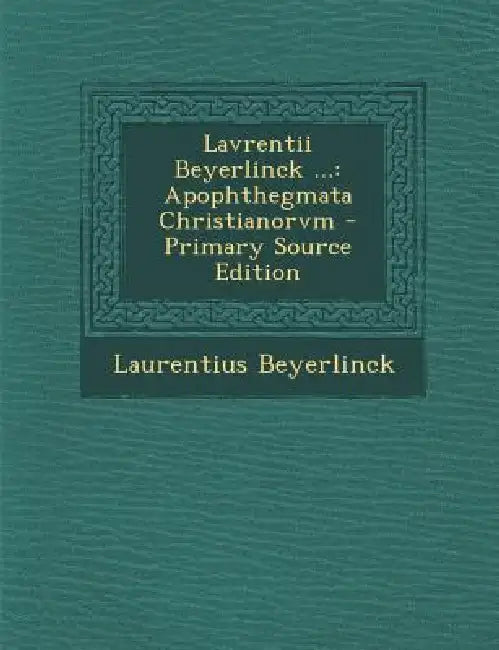 Lavrentii Beyerlinck ...: Apophthegmata Christianorvm by Laurentius Beyerlinck