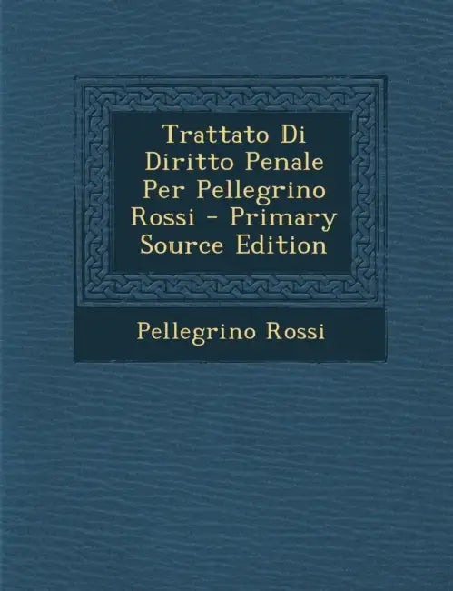 Trattato Di Diritto Penale Per Pellegrino Rossi by Pellegrino Rossi