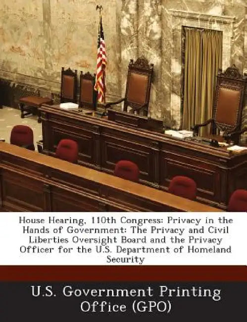 House Hearing, 110th Congress: Privacy in the Hands of Government: The Privacy and Civil Liberties Oversight Board and the Privacy Officer for the U. by U. S. Government Printing Office (Gpo)