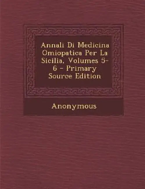 Annali Di Medicina Omiopatica Per La Sicilia, Volumes 5-6 by Anonymous