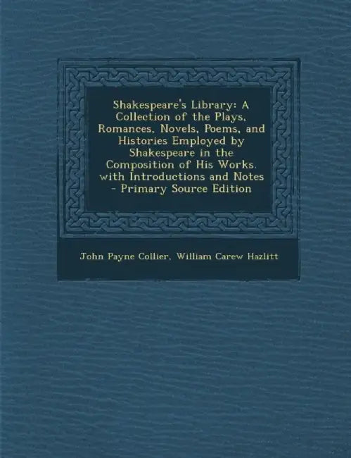 Shakespeare's Library: A Collection of the Plays, Romances, Novels, Poems, and Histories Employed b by Collier, John Payne