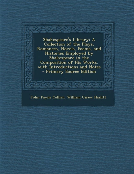Shakespeare's Library: A Collection of the Plays, Romances, Novels, Poems, and Histories Employed b by Collier, John Payne