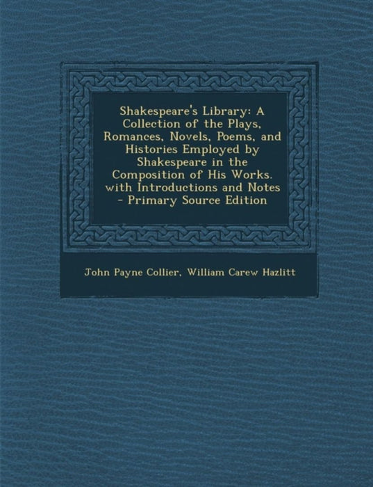 Shakespeare's Library: A Collection of the Plays, Romances, Novels, Poems, and Histories Employed b by Collier, John Payne
