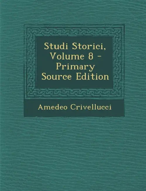 Studi Storici; Volume 8 by Amedeo Crivellucci