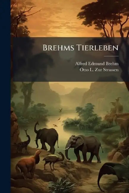Brehms Tierleben by Alfred Edmund Brehm, Otto L. Zur Strassen