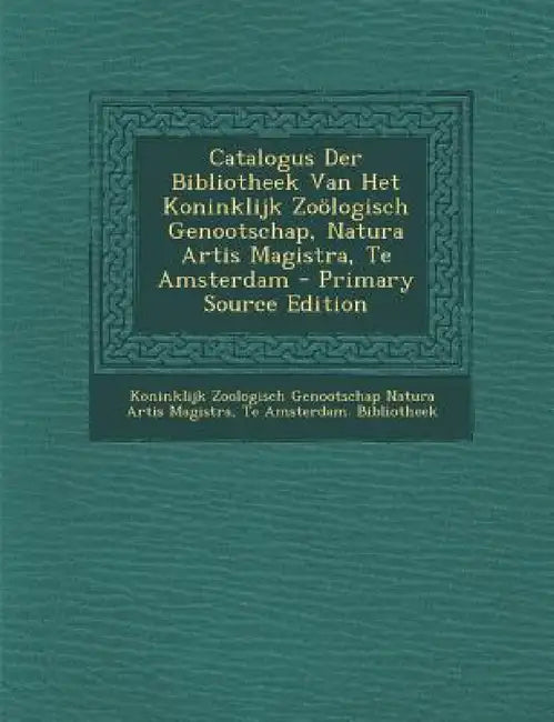 Catalogus Der Bibliotheek Van Het Koninklijk Zoologisch Genootschap, Natura Artis Magistra, Te Amsterdam by Koninklijk Zoologisch Genootschap Natura