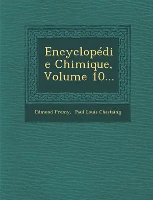 Encyclopedie Chimique, Volume 10... by Edmond Fremy