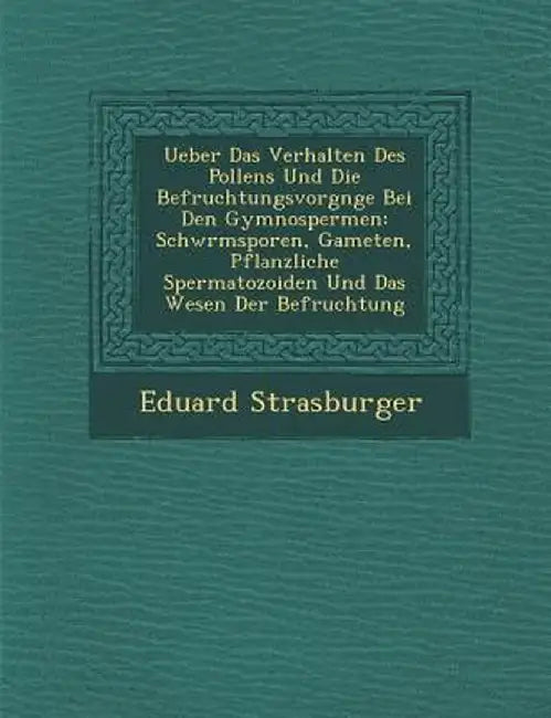 Ueber Das Verhalten Des Pollens Und Die Befruchtungsvorg Nge Bei Den Gymnospermen: Schw Rmsporen, Gameten, Pflanzliche Spermatozoiden Und Das Wesen De by Eduard Strasburger