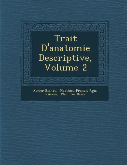 Trait� D'anatomie Descriptive, Volume 2 by Xavier Bichat, Matthieu Fran�ois R�gis Bu, Phil Jos Roux