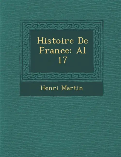 Histoire De France: Al 17 by Henri Martin