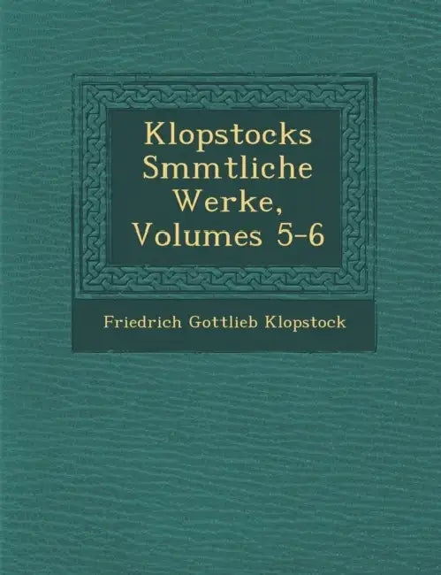 Klopstocks S Mmtliche Werke, Volumes 5-6 by Friedrich Gottlieb Klopstock