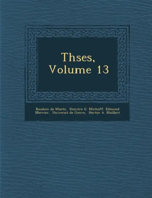 Th�ses, Volume 13 by Baudoin De Mantz, Dimitre G. Michoff, Edmond Mercier