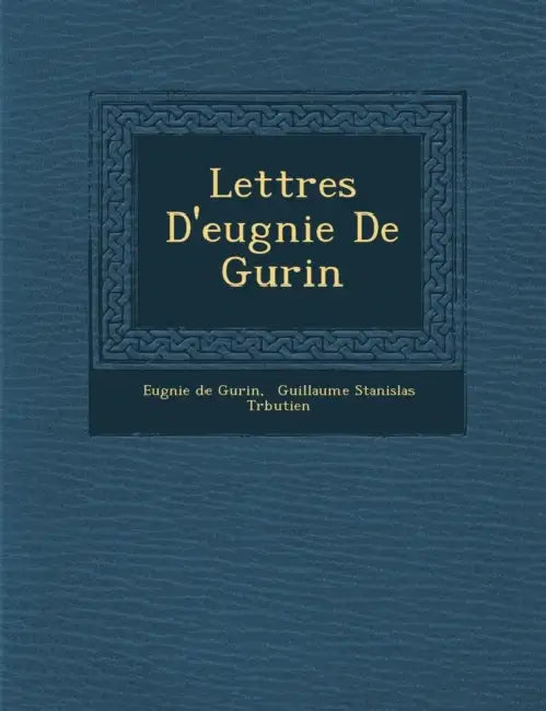 Lettres D'eug�nie De Gu�rin by Eug�nie de Gu�rin, Guillaume Stanislas Tr�butien