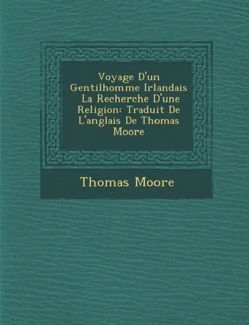 Voyage D'Un Gentilhomme Irlandais La Recherche D'Une Religion: Traduit de L'Anglais de Thomas Moore by Thomas Moore