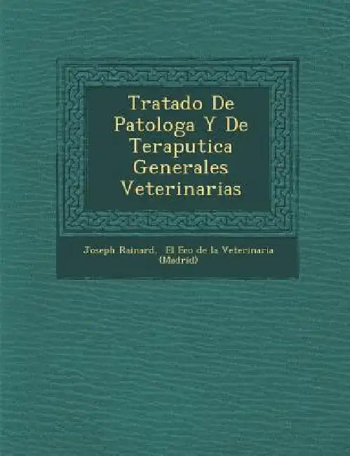 Tratado De Patolog�a Y De Terap�utica Generales Veterinarias by Joseph Rainard, El Eco de la Veterinaria (Madrid)