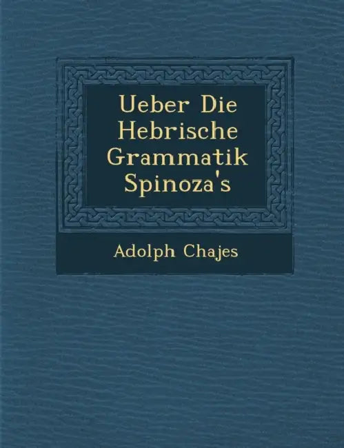 Ueber Die Hebr Ische Grammatik Spinoza's by Adolph Chajes