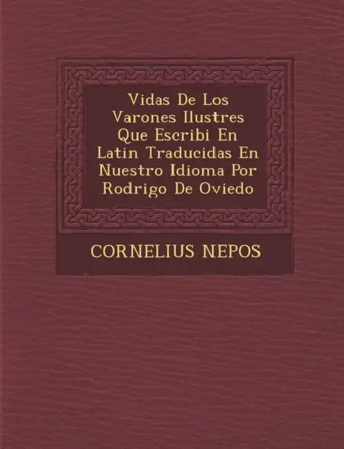 Vidas De Los Varones Ilustres Que Escribi� En Latin Traducidas En Nuestro Idioma Por Rodrigo De Oviedo by Cornelius Nepos