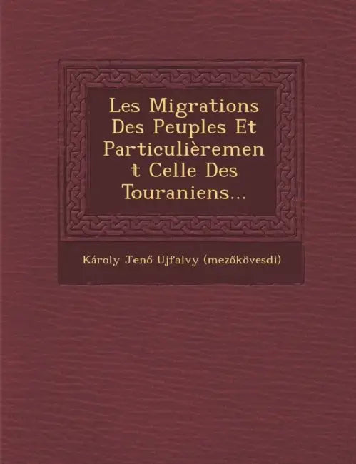 Les Migrations Des Peuples Et Particulierement Celle Des Touraniens... by Karoly Jen
