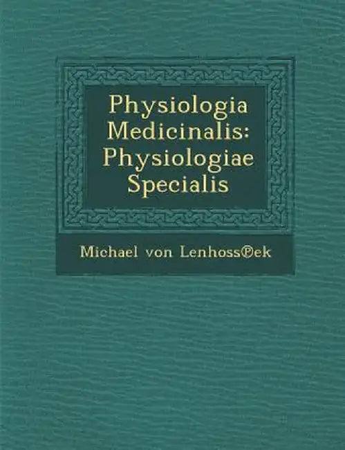 Physiologia Medicinalis: Physiologiae Specialis by Michael Von Lenhoss Ek