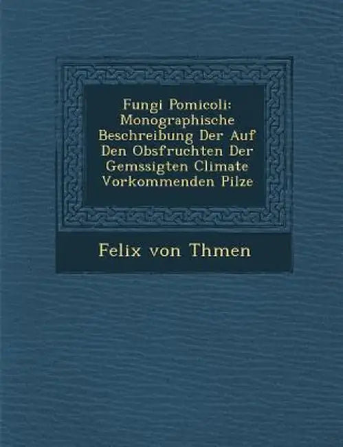 Fungi Pomicoli: Monographische Beschreibung Der Auf Den Obsfruchten Der Gem Ssigten Climate Vorkommenden Pilze by Felix Von Th Men