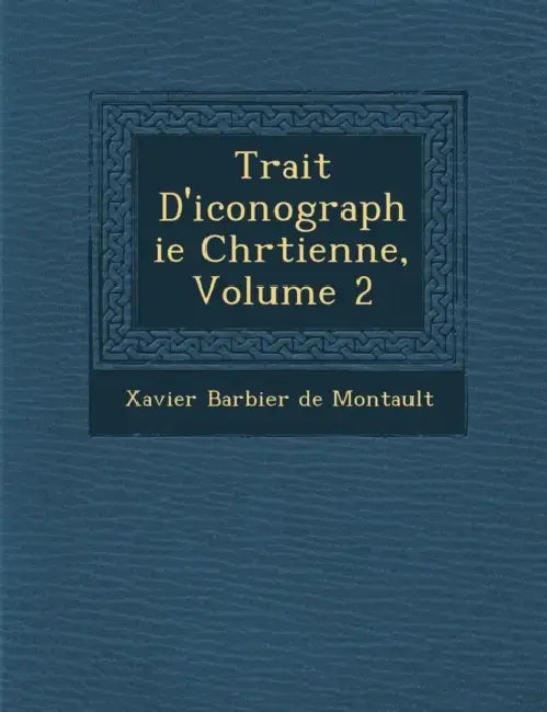 Trait� D'iconographie Chr�tienne, Volume 2 by Xavier Barbier de Montault