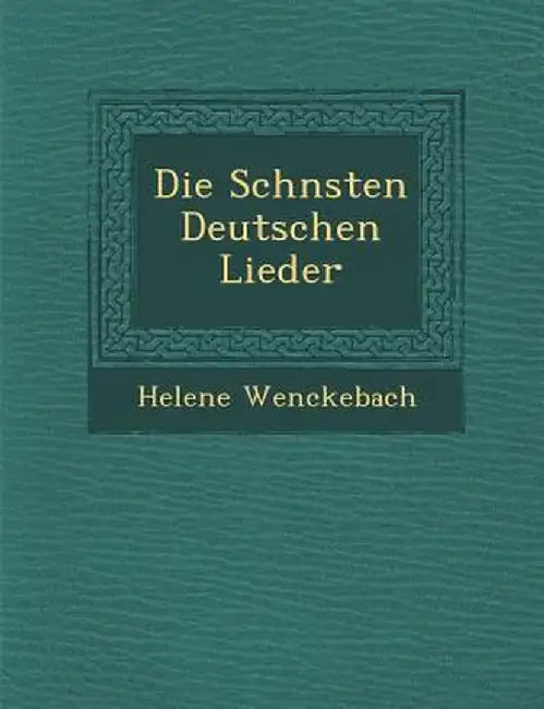 Die Sch Nsten Deutschen Lieder by Helene Wenckebach