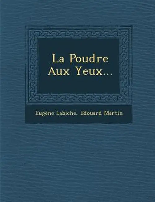 La Poudre Aux Yeux... by Eugene Labiche