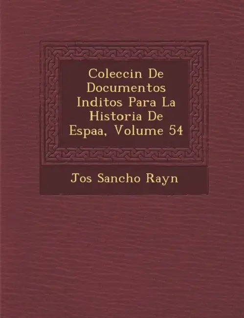 Colecci�n De Documentos In�ditos Para La Historia De Espa�a, Volume 54 by Jos� Sancho Ray�n