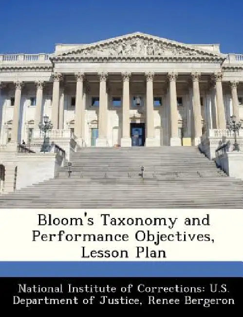 Bloom's Taxonomy and Performance Objectives, Lesson Plan by National Institute of Corrections U. S., Renee Bergeron