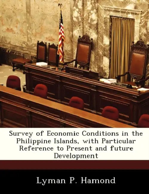 Survey of Economic Conditions in the Philippine Islands, with Particular Reference to Present and Future Development by Lyman P. Hamond