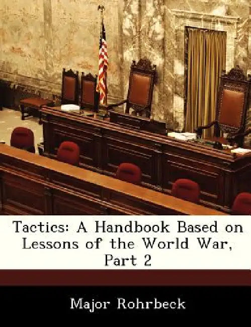 Tactics: A Handbook Based on Lessons of the World War, Part 2 by Major Rohrbeck