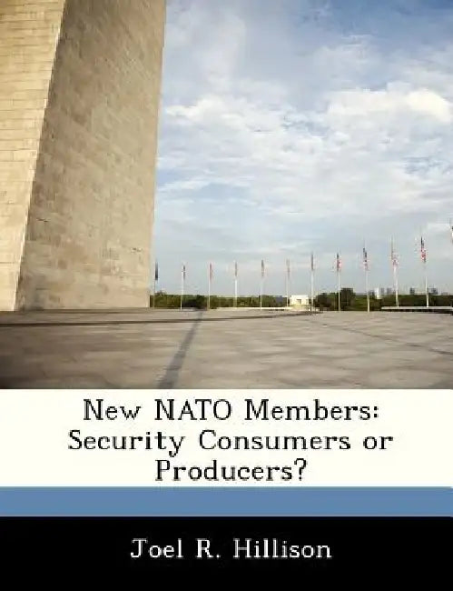 New NATO Members: Security Consumers or Producers? by Joel R. Hillison
