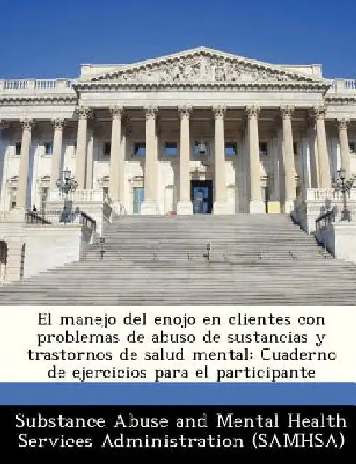 El manejo del enojo en clientes con problemas de abuso de sustancias y trastornos de salud mental: Cuaderno de ejercicios para el participante by Substance Abuse and Mental Health Servic
