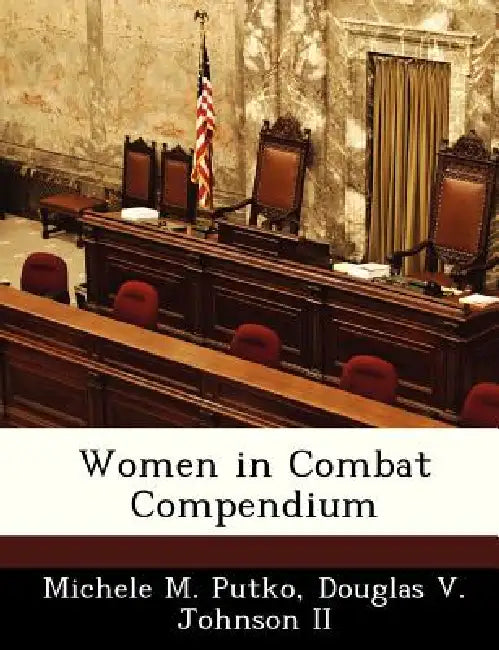 Women in Combat Compendium by Michele M. Putko, Douglas V. Johnson II