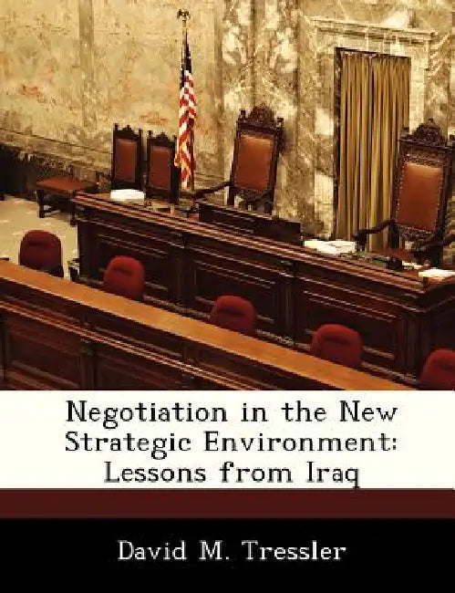 Negotiation in the New Strategic Environment: Lessons from Iraq by David M. Tressler