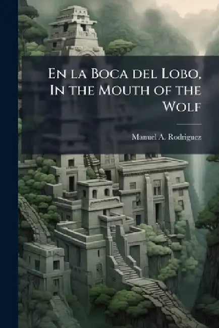 En la Boca del Lobo, In the Mouth of the Wolf: The US Military and the Drug War in Peru by Manuel A. Rodriguez