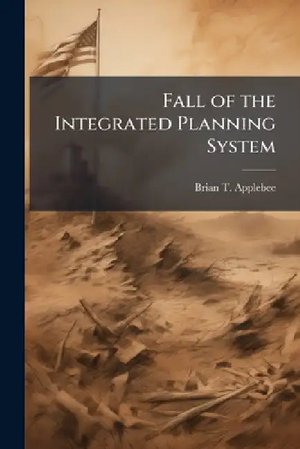 Fall of the Integrated Planning System by Brian T. Applebee
