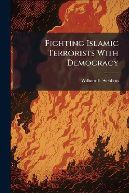 Fighting Islamic Terrorists With Democracy: A Critique by William E. Stebbins