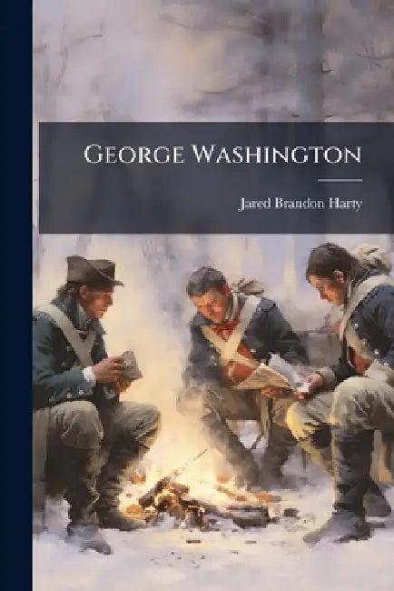 George Washington: Spymaster and General Who Saved the American Revolution by Jared Brandon Harty
