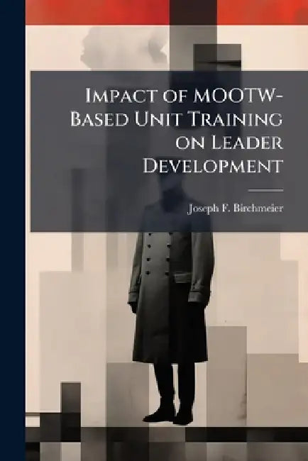 Impact of MOOTW-Based Unit Training on Leader Development by Joseph F. Birchmeier