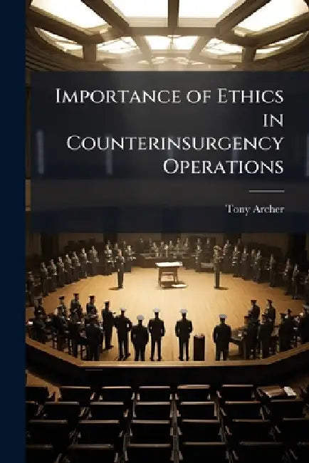 Importance of Ethics in Counterinsurgency Operations by Tony Archer