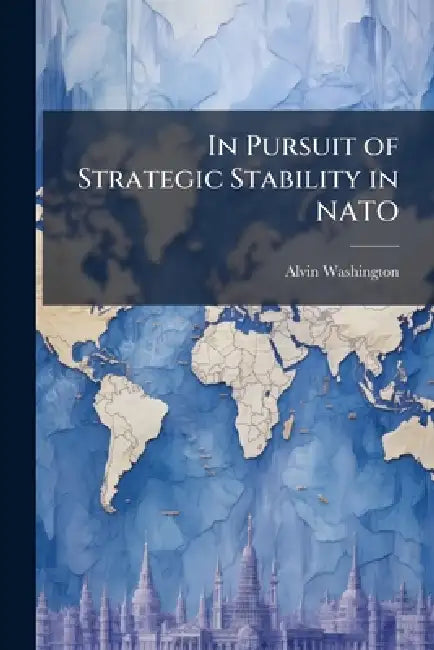 In Pursuit of Strategic Stability in NATO by Alvin Washington