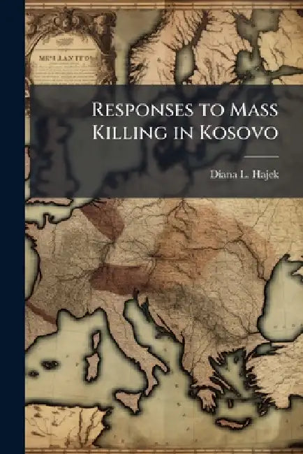 Responses to Mass Killing in Kosovo by Diana L. Hajek