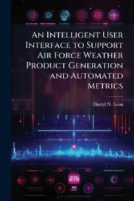 An Intelligent User Interface to Support Air Force Weather Product Generation and Automated Metrics by Darryl N. Leon