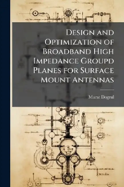 Design and Optimization of Broadband High Impedance Groupd Planes for Surface Mount Antennas by Murat Dogrul