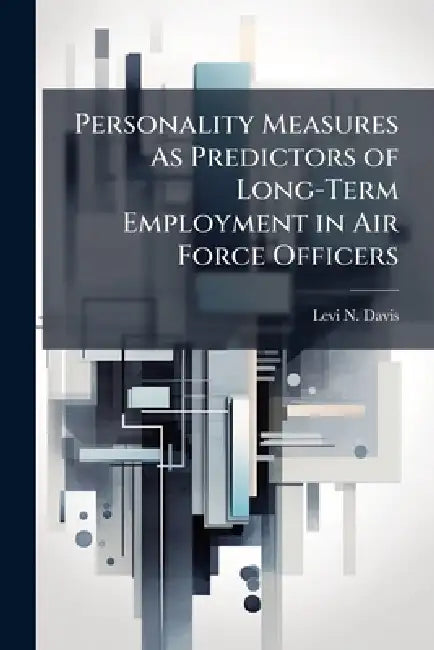 Personality Measures As Predictors of Long-Term Employment in Air Force Officers by Levi N. Davis