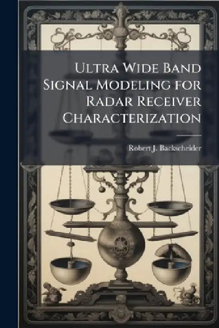 Ultra Wide Band Signal Modeling for Radar Receiver Characterization by Robert J. Backscheider